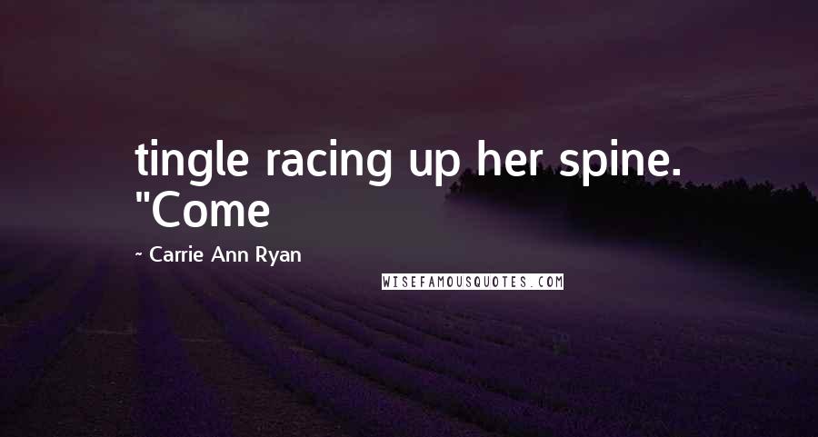 Carrie Ann Ryan Quotes: tingle racing up her spine. "Come