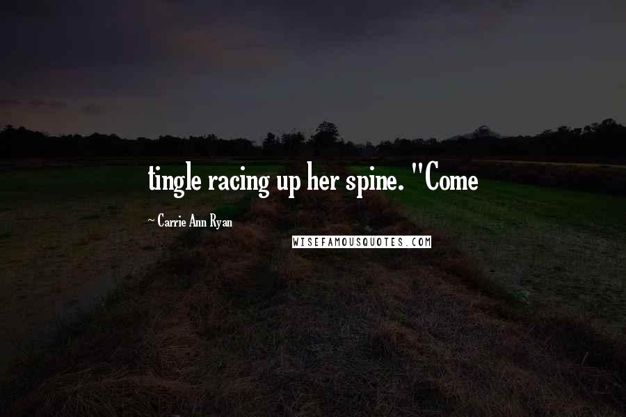 Carrie Ann Ryan Quotes: tingle racing up her spine. "Come