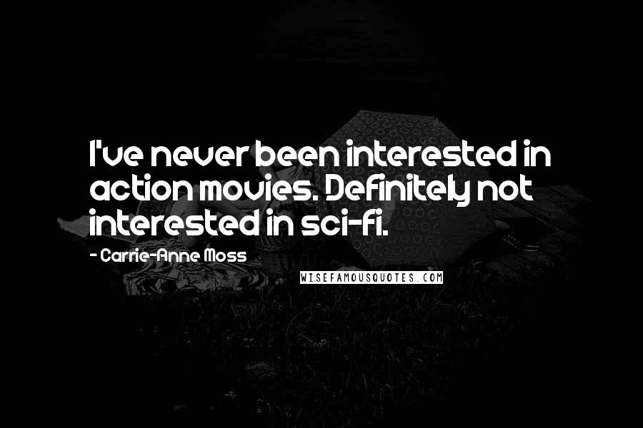 Carrie-Anne Moss Quotes: I've never been interested in action movies. Definitely not interested in sci-fi.