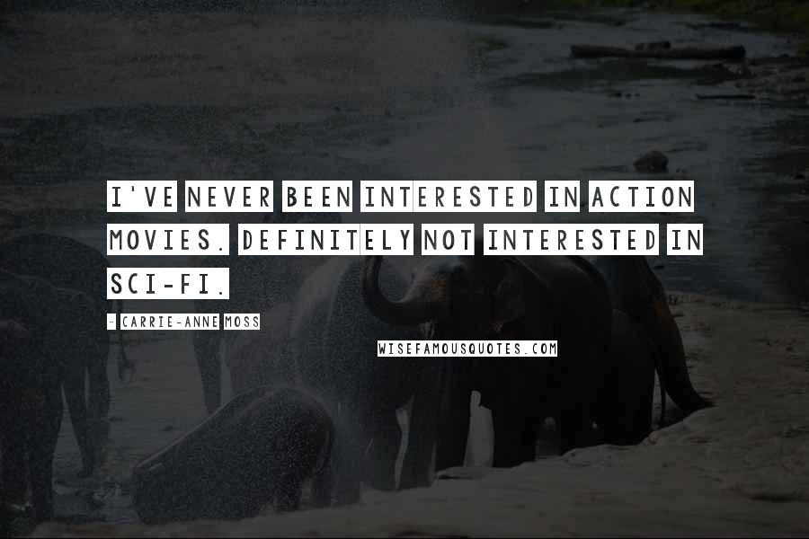 Carrie-Anne Moss Quotes: I've never been interested in action movies. Definitely not interested in sci-fi.