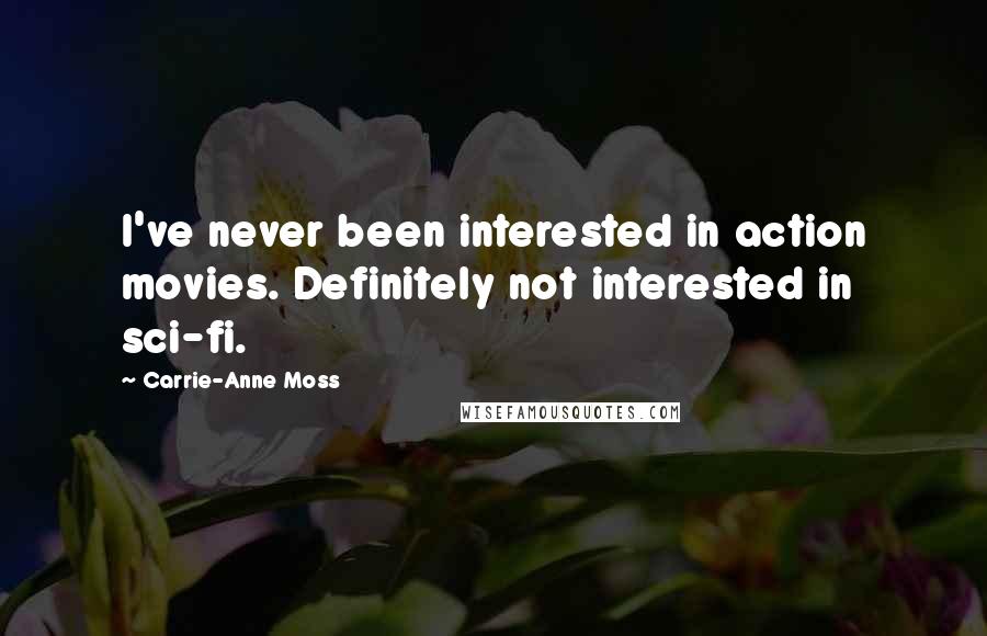 Carrie-Anne Moss Quotes: I've never been interested in action movies. Definitely not interested in sci-fi.