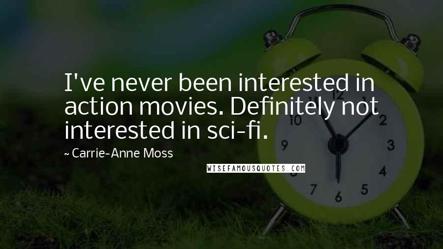Carrie-Anne Moss Quotes: I've never been interested in action movies. Definitely not interested in sci-fi.