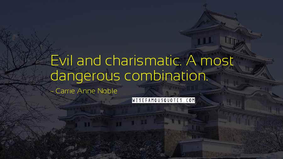 Carrie Anne Noble Quotes: Evil and charismatic. A most dangerous combination.