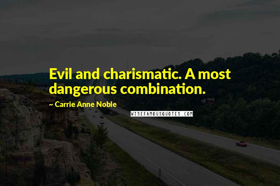 Carrie Anne Noble Quotes: Evil and charismatic. A most dangerous combination.