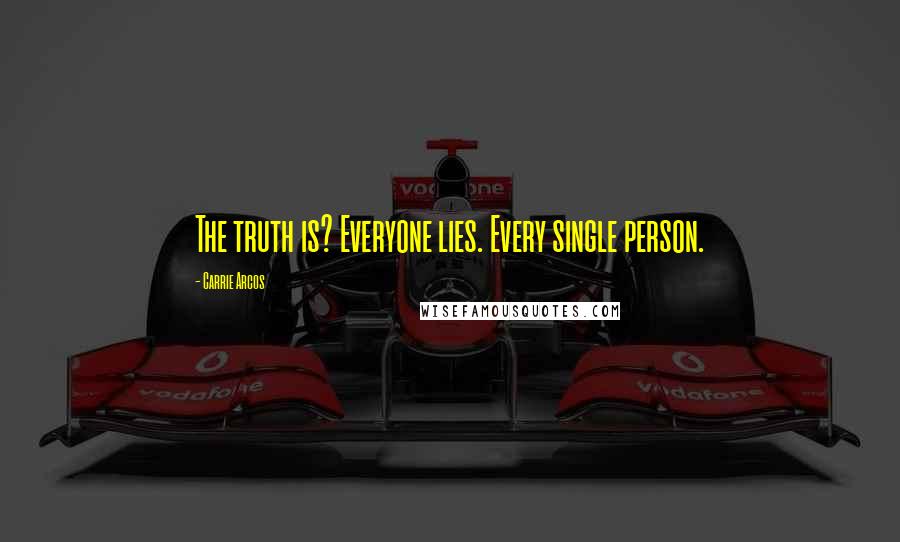 Carrie Arcos Quotes: The truth is? Everyone lies. Every single person.