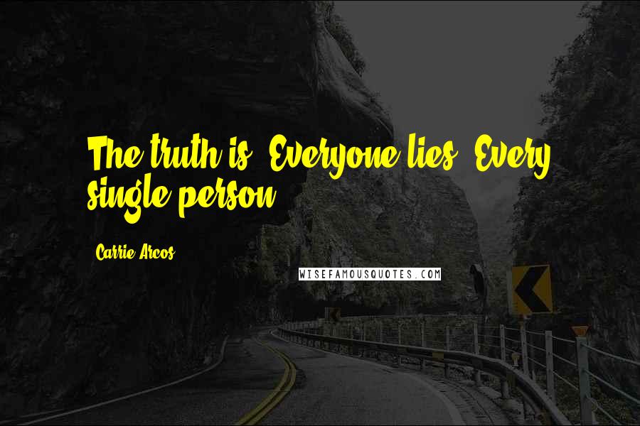 Carrie Arcos Quotes: The truth is? Everyone lies. Every single person.