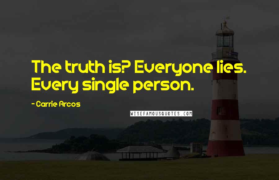 Carrie Arcos Quotes: The truth is? Everyone lies. Every single person.