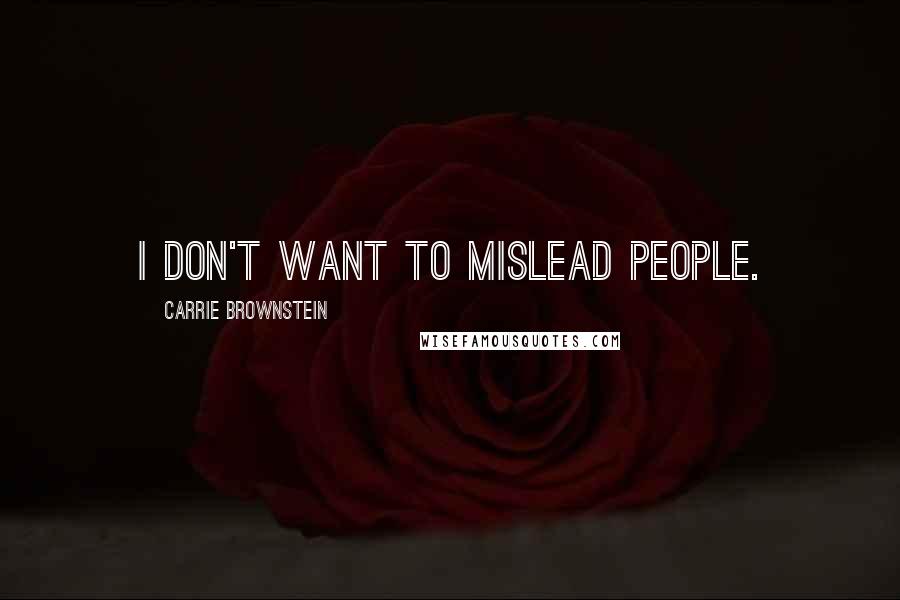 Carrie Brownstein Quotes: I don't want to mislead people.