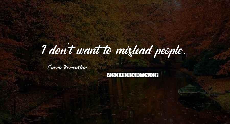 Carrie Brownstein Quotes: I don't want to mislead people.