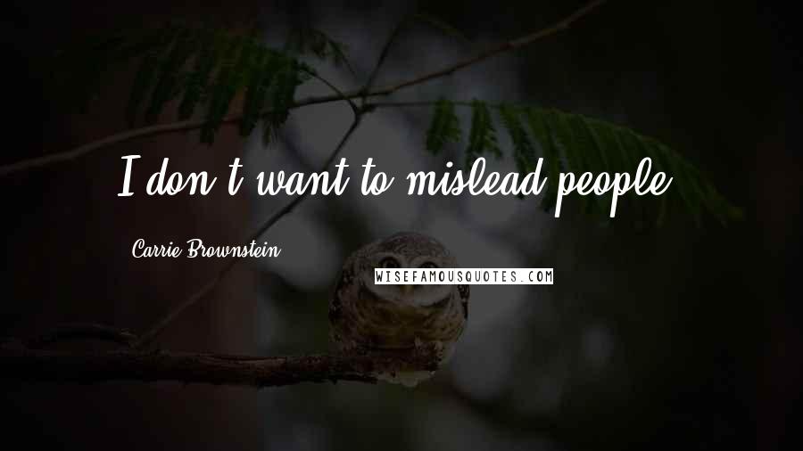 Carrie Brownstein Quotes: I don't want to mislead people.