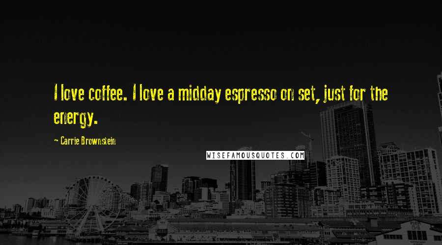 Carrie Brownstein Quotes: I love coffee. I love a midday espresso on set, just for the energy.