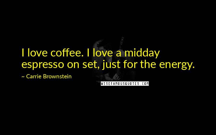 Carrie Brownstein Quotes: I love coffee. I love a midday espresso on set, just for the energy.