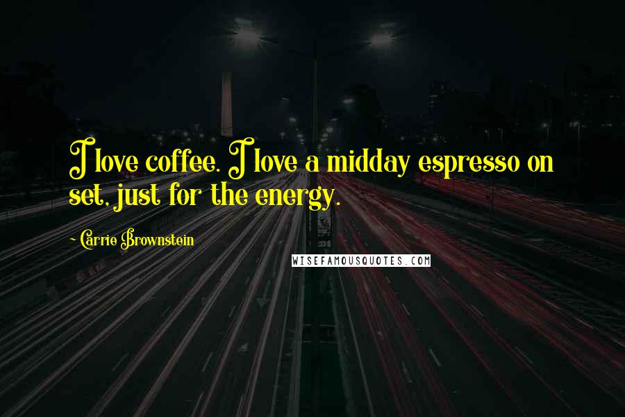 Carrie Brownstein Quotes: I love coffee. I love a midday espresso on set, just for the energy.