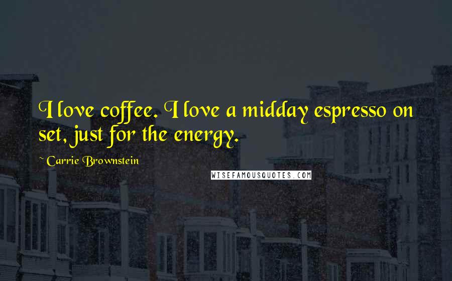 Carrie Brownstein Quotes: I love coffee. I love a midday espresso on set, just for the energy.