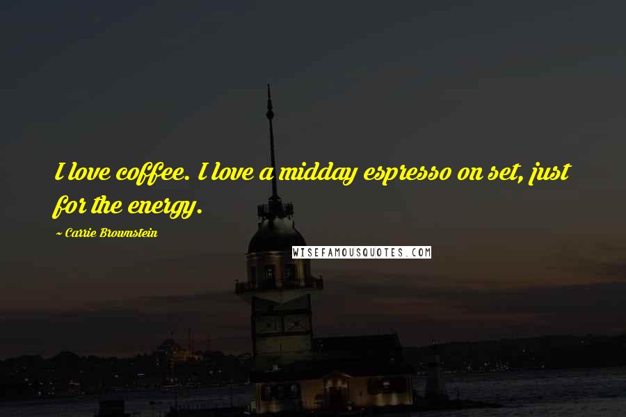 Carrie Brownstein Quotes: I love coffee. I love a midday espresso on set, just for the energy.