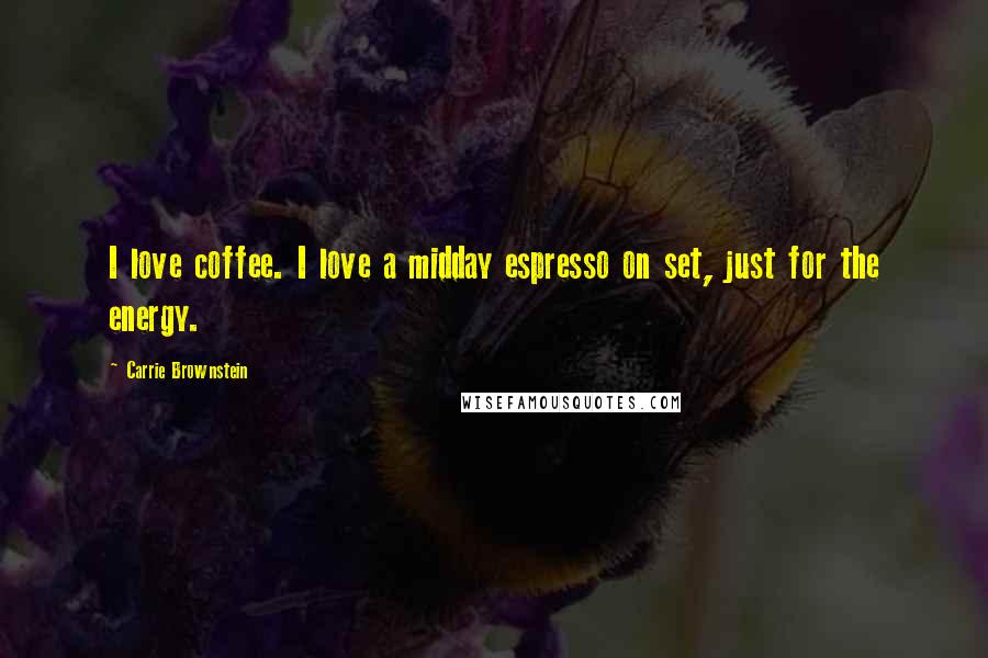 Carrie Brownstein Quotes: I love coffee. I love a midday espresso on set, just for the energy.