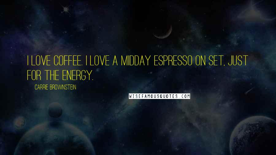 Carrie Brownstein Quotes: I love coffee. I love a midday espresso on set, just for the energy.