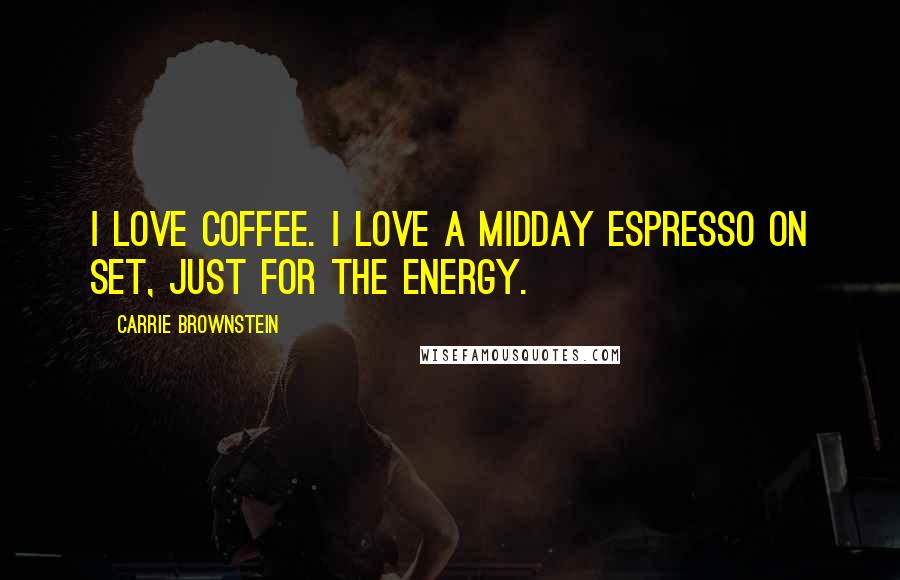 Carrie Brownstein Quotes: I love coffee. I love a midday espresso on set, just for the energy.