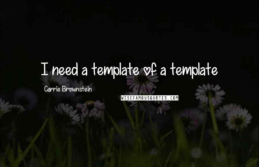 Carrie Brownstein Quotes: I need a template of a template