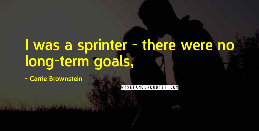 Carrie Brownstein Quotes: I was a sprinter - there were no long-term goals,