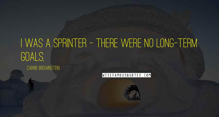 Carrie Brownstein Quotes: I was a sprinter - there were no long-term goals,