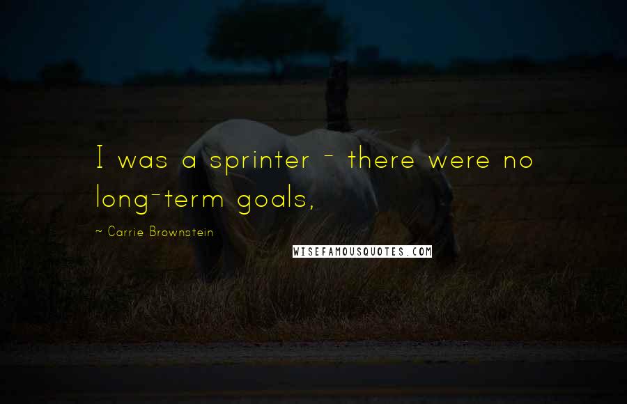 Carrie Brownstein Quotes: I was a sprinter - there were no long-term goals,