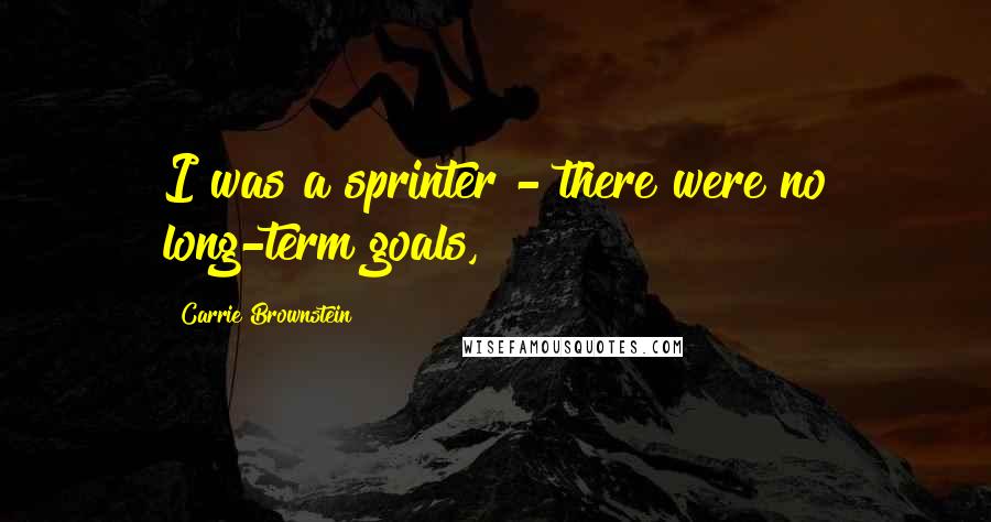 Carrie Brownstein Quotes: I was a sprinter - there were no long-term goals,