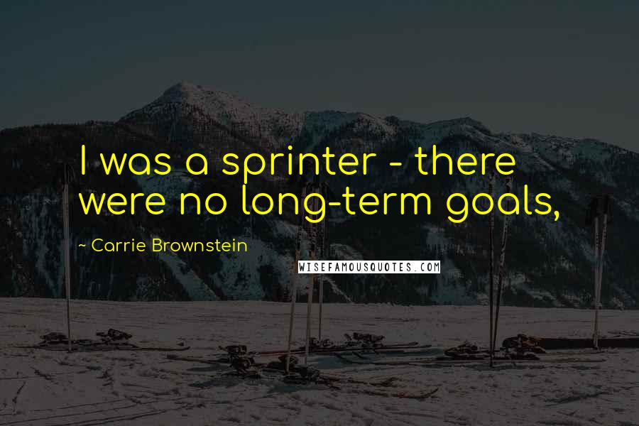 Carrie Brownstein Quotes: I was a sprinter - there were no long-term goals,