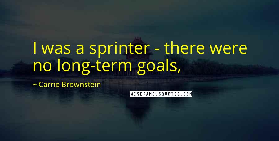 Carrie Brownstein Quotes: I was a sprinter - there were no long-term goals,