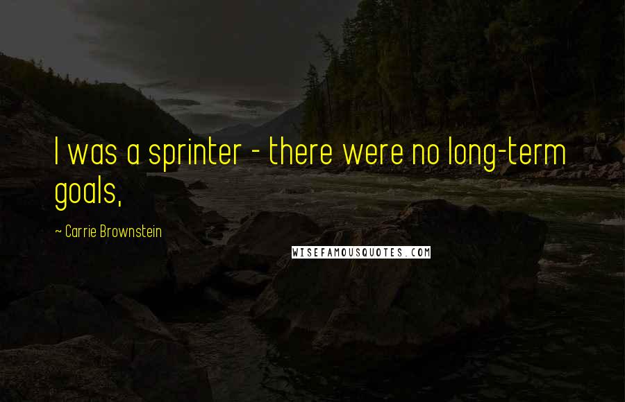 Carrie Brownstein Quotes: I was a sprinter - there were no long-term goals,