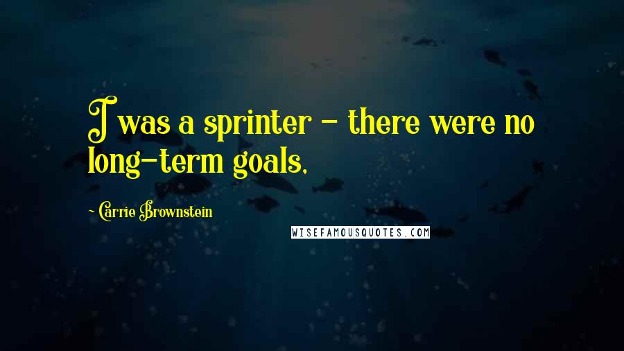 Carrie Brownstein Quotes: I was a sprinter - there were no long-term goals,