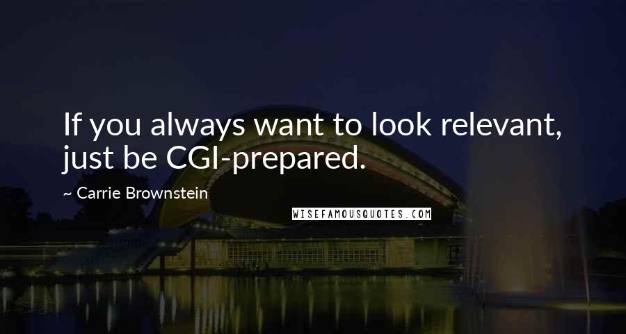 Carrie Brownstein Quotes: If you always want to look relevant, just be CGI-prepared.