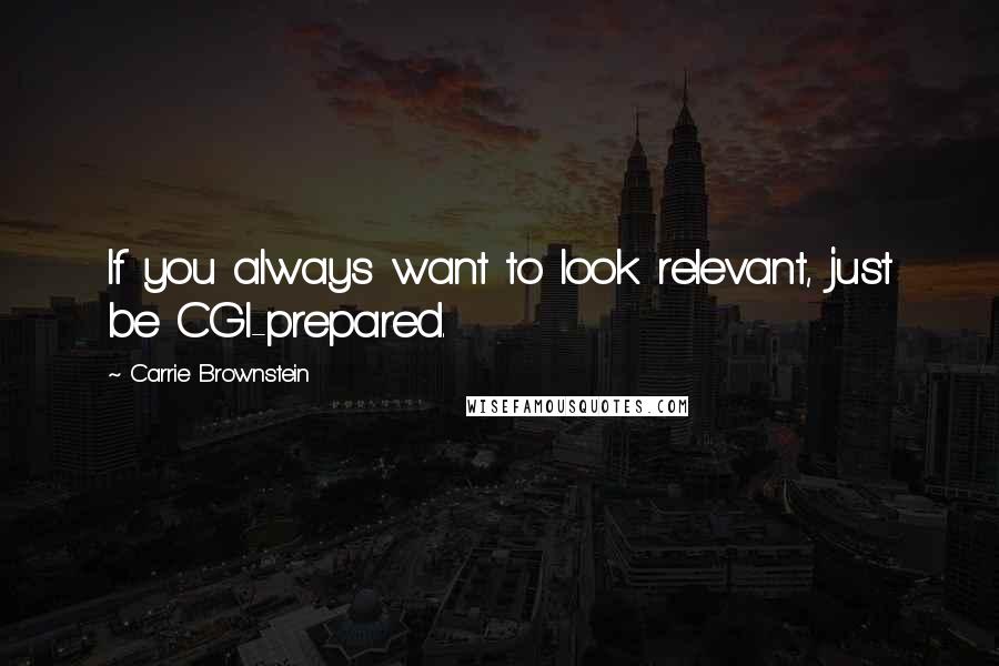 Carrie Brownstein Quotes: If you always want to look relevant, just be CGI-prepared.