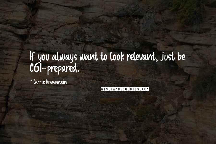 Carrie Brownstein Quotes: If you always want to look relevant, just be CGI-prepared.