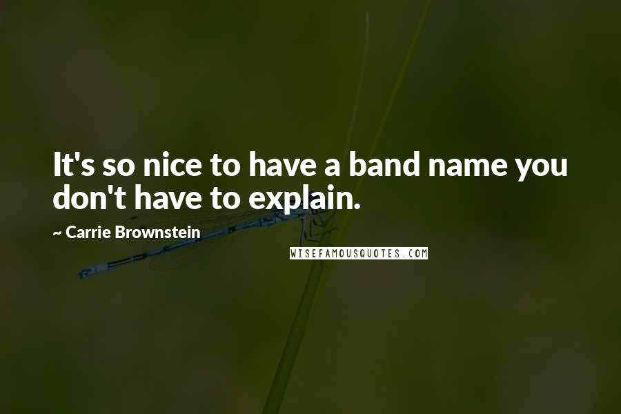 Carrie Brownstein Quotes: It's so nice to have a band name you don't have to explain.