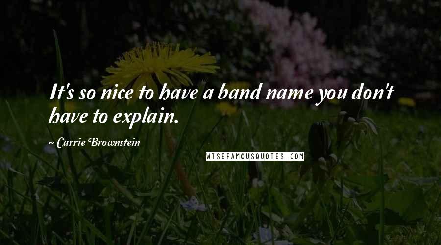 Carrie Brownstein Quotes: It's so nice to have a band name you don't have to explain.