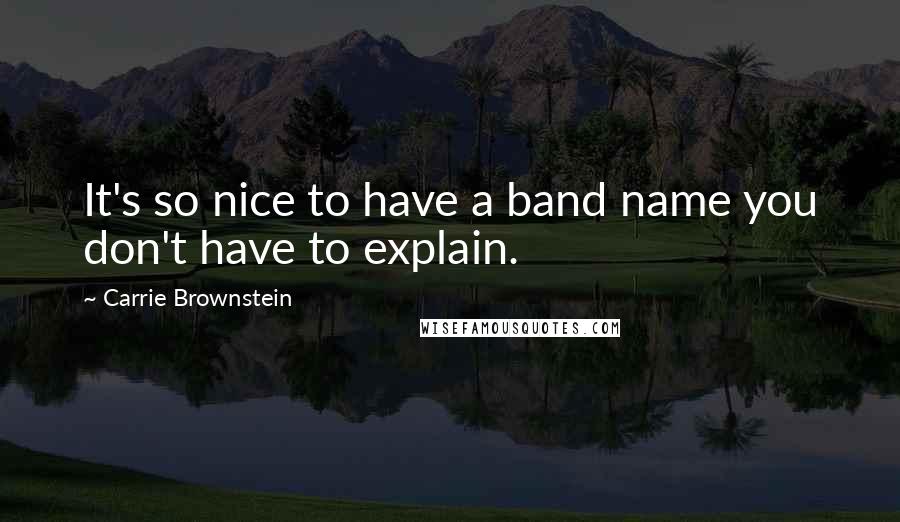 Carrie Brownstein Quotes: It's so nice to have a band name you don't have to explain.