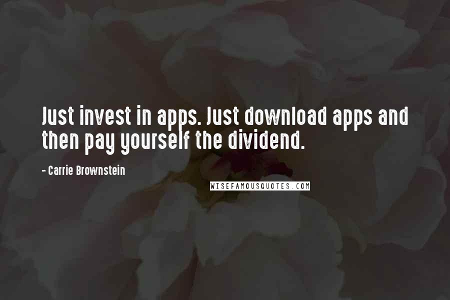 Carrie Brownstein Quotes: Just invest in apps. Just download apps and then pay yourself the dividend.