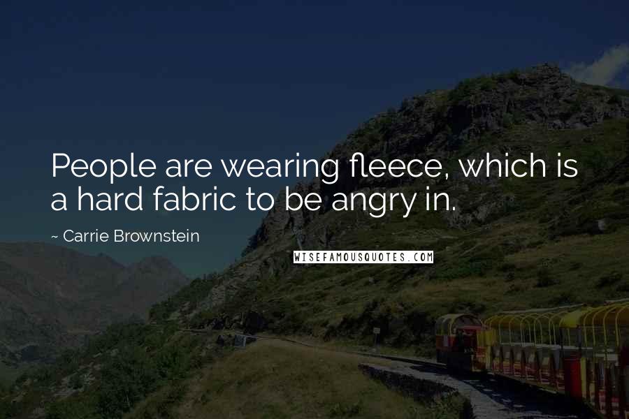 Carrie Brownstein Quotes: People are wearing fleece, which is a hard fabric to be angry in.