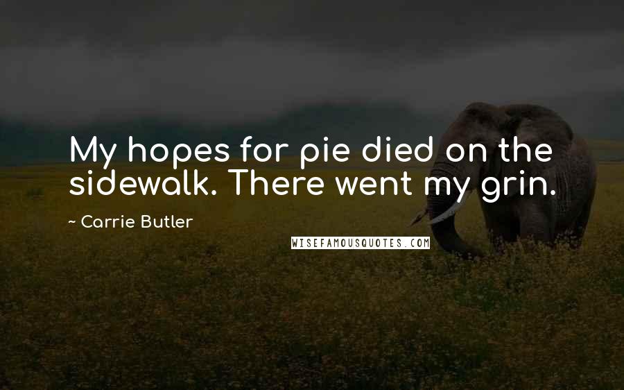 Carrie Butler Quotes: My hopes for pie died on the sidewalk. There went my grin.