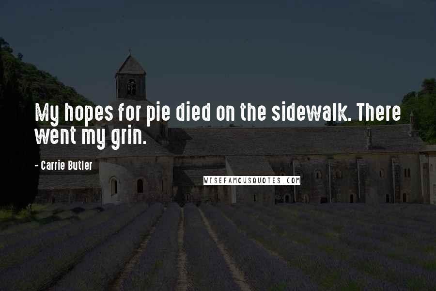 Carrie Butler Quotes: My hopes for pie died on the sidewalk. There went my grin.