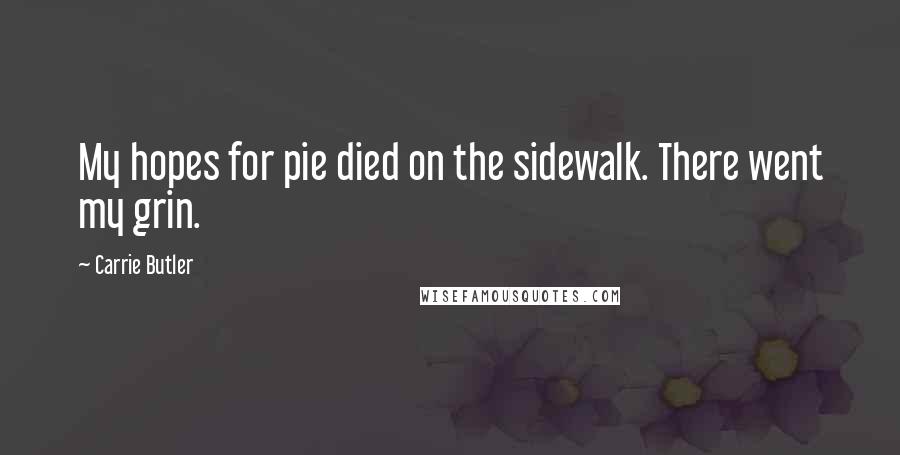 Carrie Butler Quotes: My hopes for pie died on the sidewalk. There went my grin.