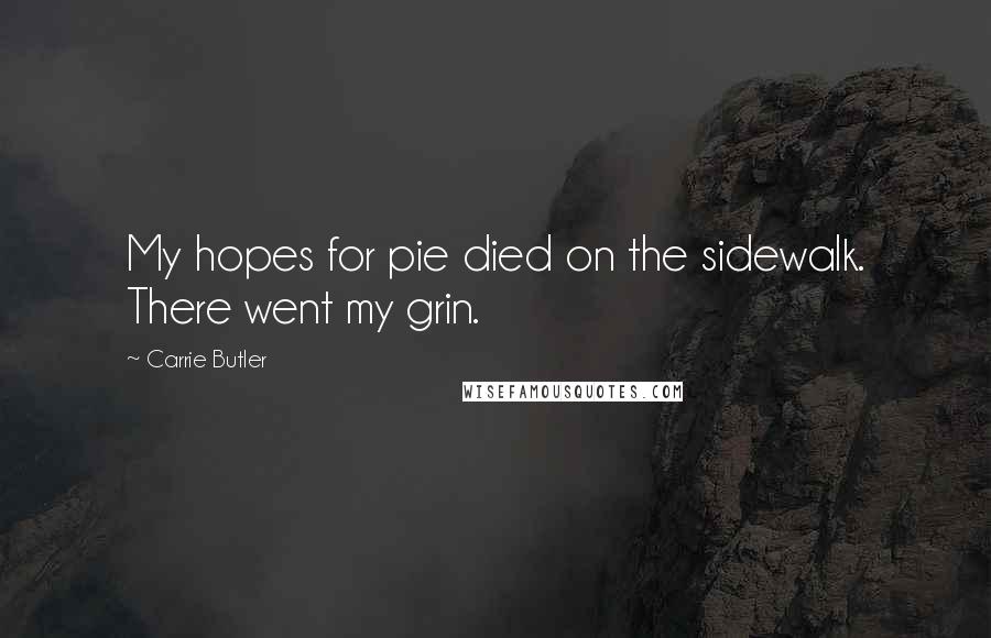 Carrie Butler Quotes: My hopes for pie died on the sidewalk. There went my grin.