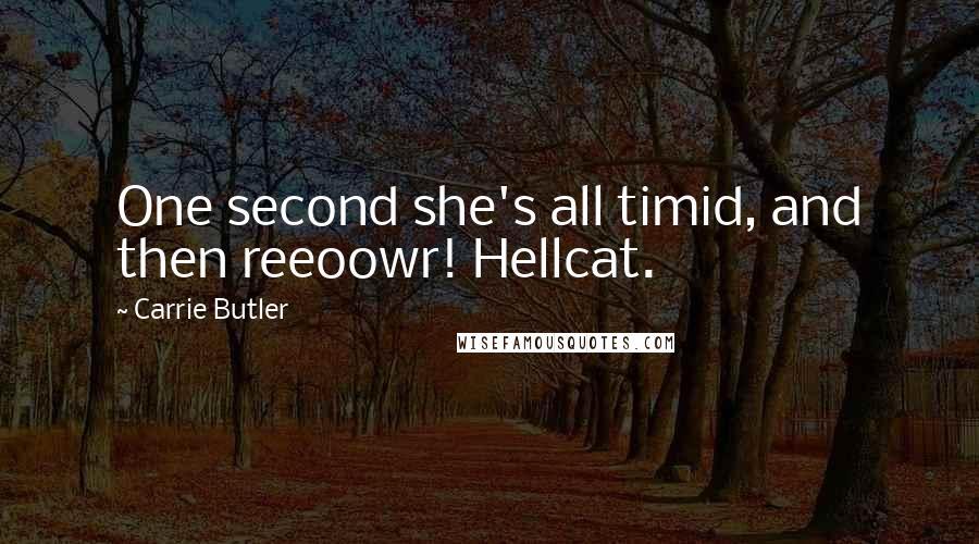 Carrie Butler Quotes: One second she's all timid, and then reeoowr! Hellcat.