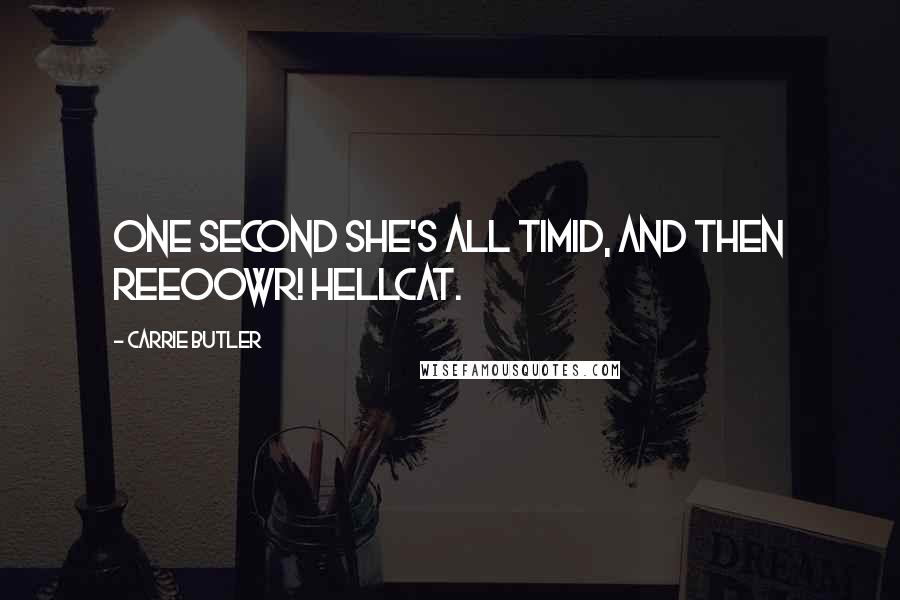Carrie Butler Quotes: One second she's all timid, and then reeoowr! Hellcat.