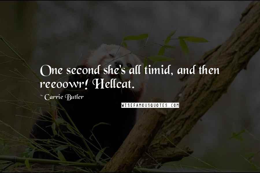 Carrie Butler Quotes: One second she's all timid, and then reeoowr! Hellcat.