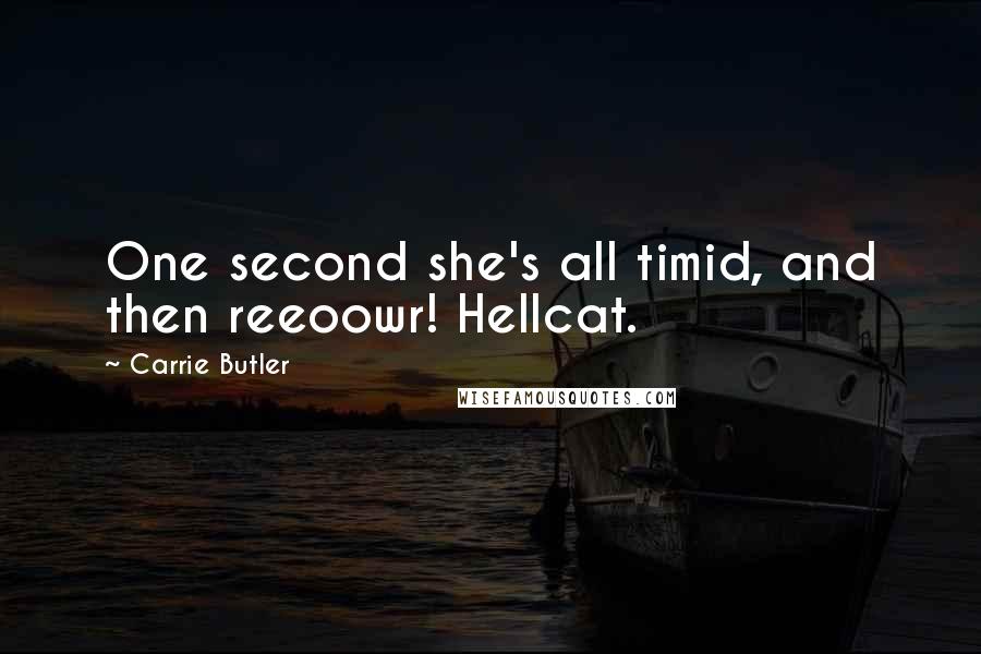 Carrie Butler Quotes: One second she's all timid, and then reeoowr! Hellcat.