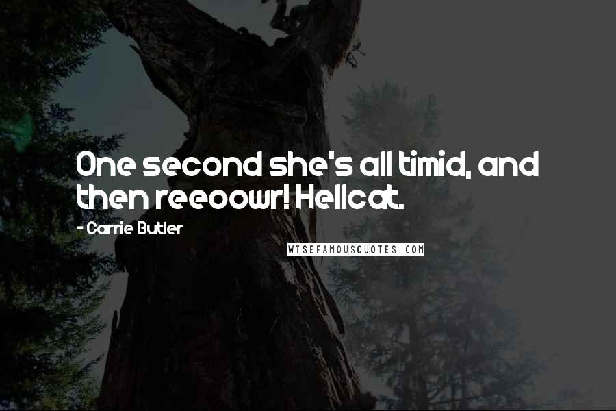 Carrie Butler Quotes: One second she's all timid, and then reeoowr! Hellcat.