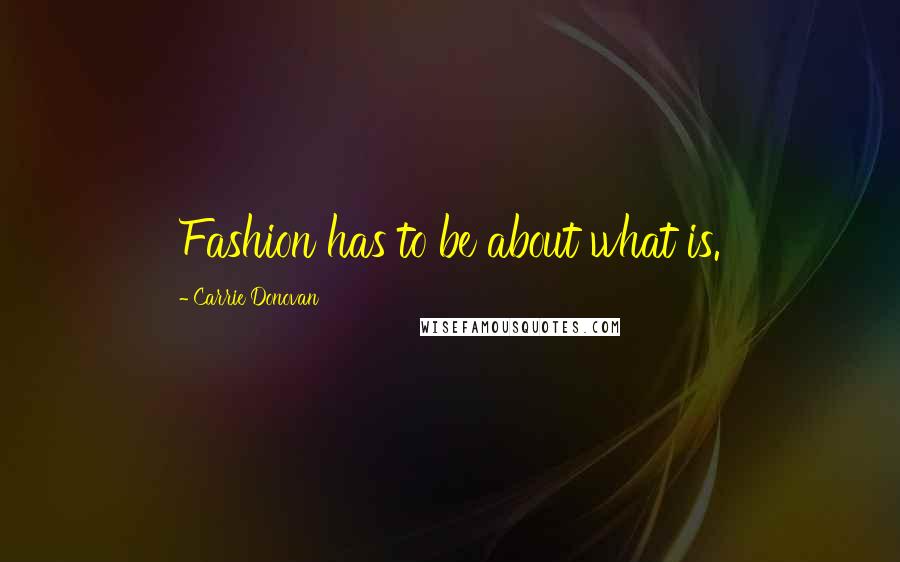 Carrie Donovan Quotes: Fashion has to be about what is.