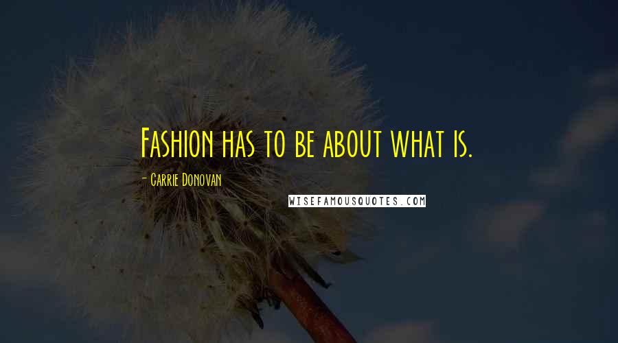 Carrie Donovan Quotes: Fashion has to be about what is.